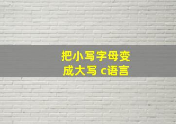 把小写字母变成大写 c语言